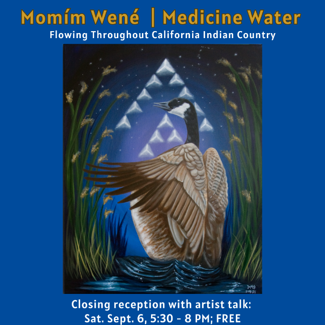 Momim Wene Medicine Water. Flowing Throughout California Indian Country. Closing reception with artist talk. Saturday, September 6 at 5:30 to 8pm. Free. 