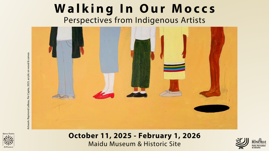 Walking In Our Moccs. Perspectives from Indigenous Artists. October 11, 2025 to February 1, 2026. Maidu Museum & Historic Site. Logos for Sierra Native Alliance, Maidu Museum, City of Roseville.  Artwork: Raymond LeBeau, Per Capita, 2025 acrylic on wood and canvas.